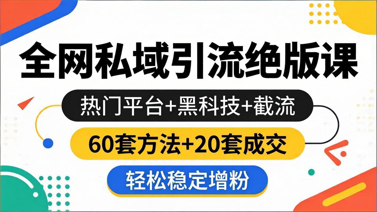（18169期）全网私域引流绝版课：热门平台+黑科技+截流，60套方法+20套成交，轻松稳定增粉-千寻创业网