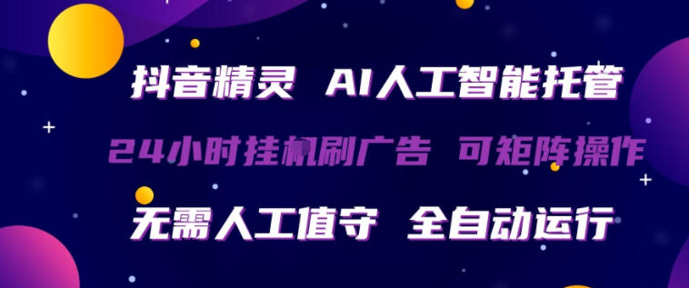 抖音精灵AI人工智能托管，24小时全自动刷广告，无需人工值守，可矩阵操作【揭秘】-千寻创业网
