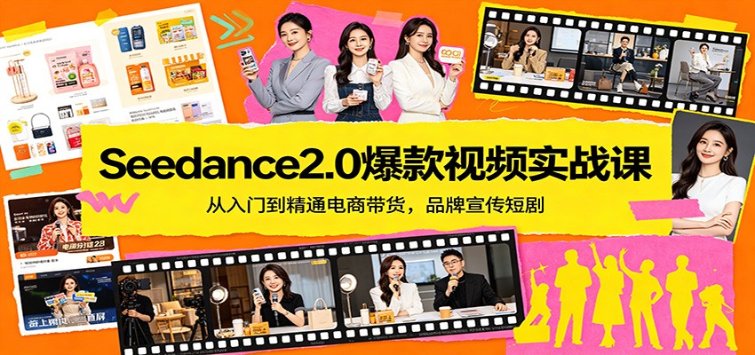 Seedance2.0爆款视频实战课：从入门到精通电商带货，品牌宣传短剧-千寻创业网