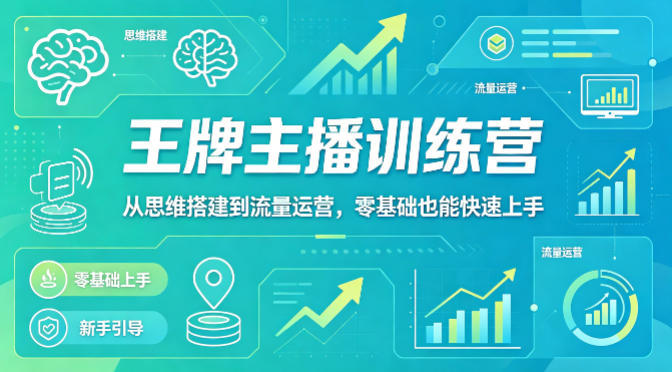 抖音王牌主播训练营，从思维搭建到流量运营，零基础也能快速上手-千寻创业网