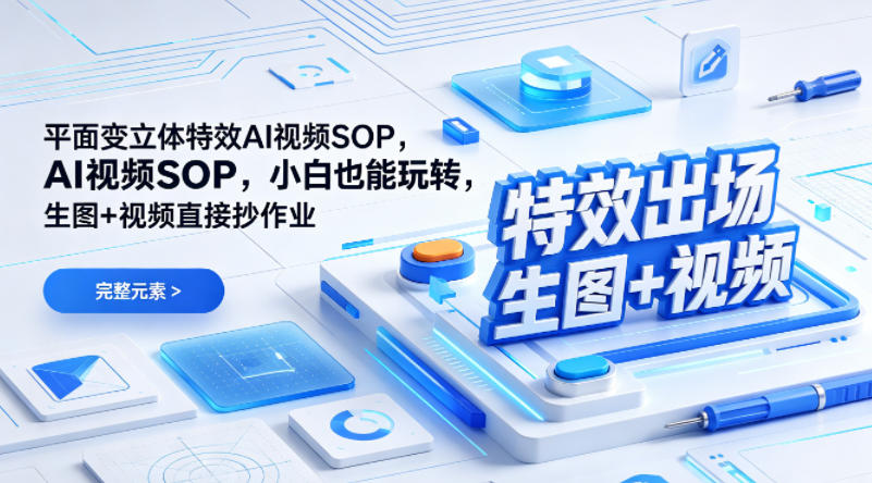 （特效出场）平面变立体特效AI视频SOP，小白也能玩转，生图+视频直接抄作业-千寻创业网