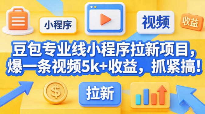 豆包专业线小程序拉新项目，爆一条视频就是5k+收益，抓紧搞这个-千寻创业网
