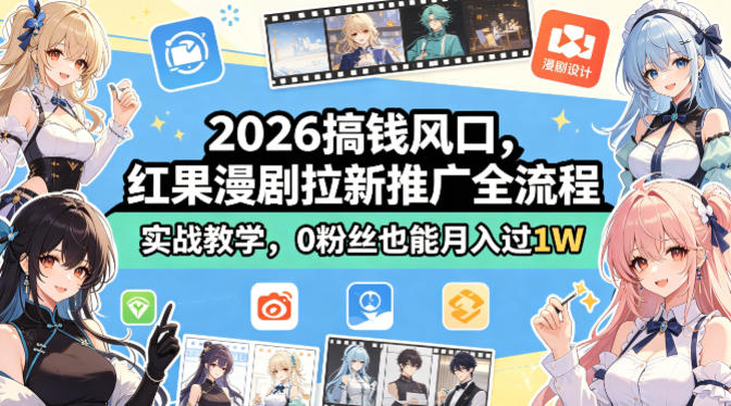 2026搞钱风口，红果漫剧拉新推广全流程实战教学，0粉丝也能月入过1W-千寻创业网
