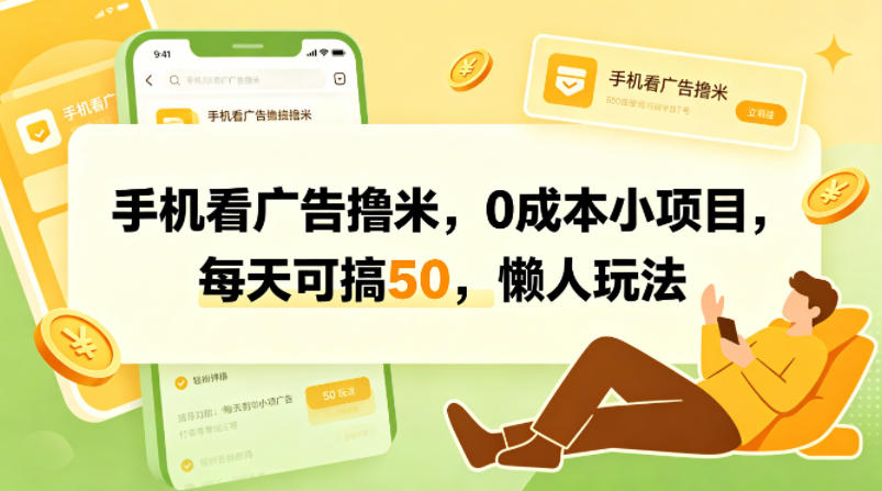 手机看广告撸米，0成本小项目，每天可搞50，懒人玩法-千寻创业网