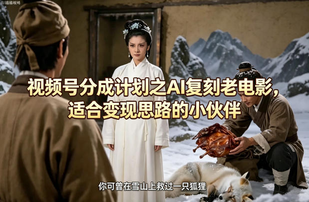 视频号分成计划之AI复刻老电影，适合变现思路的小伙伴-千寻创业网
