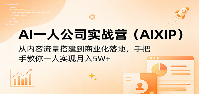 AI一人公司实战营（AIXIP）：从内容流量搭建到商业化落地，手把手教你一人实现月入5W+-千寻创业网
