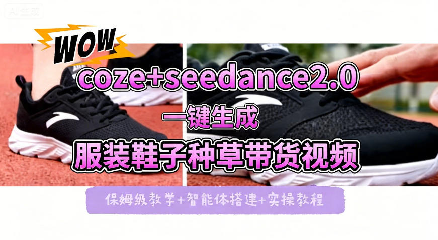 coze+即梦seedance2.0一键生成服装鞋子带货种草视频！全流程保姆级教学-千寻创业网