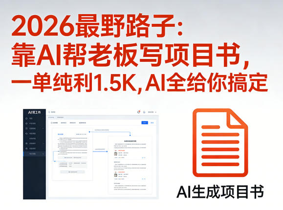 2026最野路子：靠AI帮老板写项目书，一单纯利1.5K，AI全给你搞定-千寻创业网