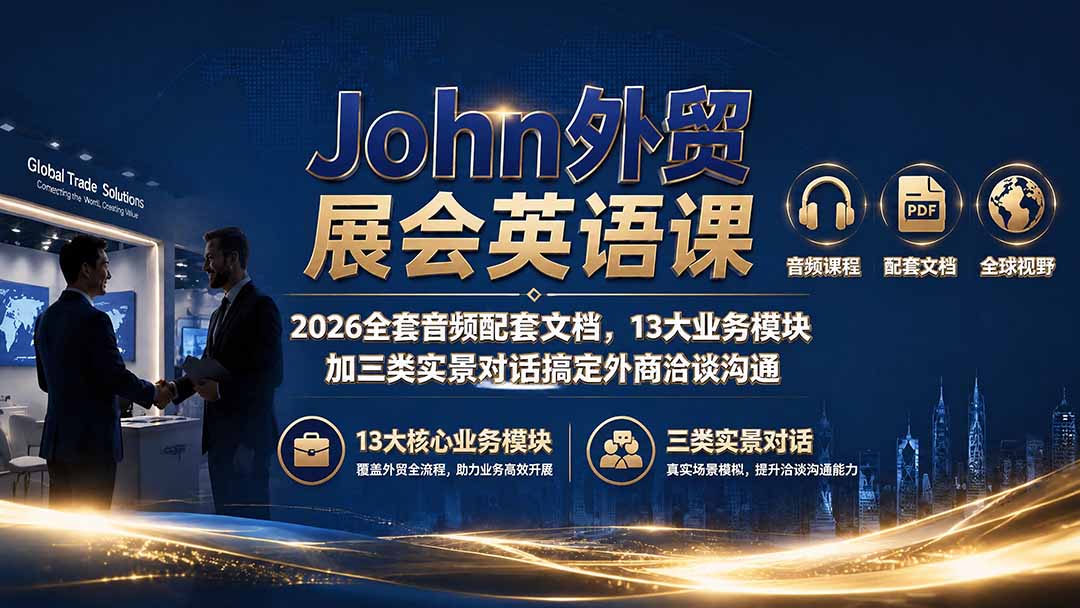 (19610期)John外贸展会英语课|2026全套音频配套文档,13大业务模块加三类实景对话搞定外商洽谈沟通-千寻创业网