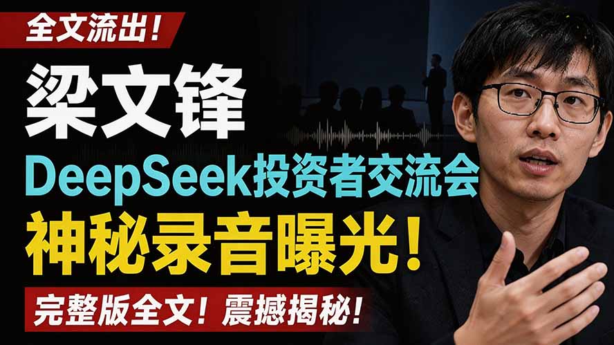 （19570期）全文流出梁文锋DeepSeek投资者交流会神秘录音曝光，感兴趣的抓紧看-千寻创业网