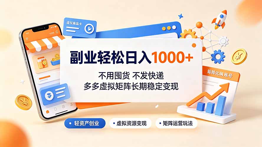 （19403期）副业轻松日入1000+，不用囤货不发快递，多多虚拟矩阵长期稳定变现-千寻创业网
