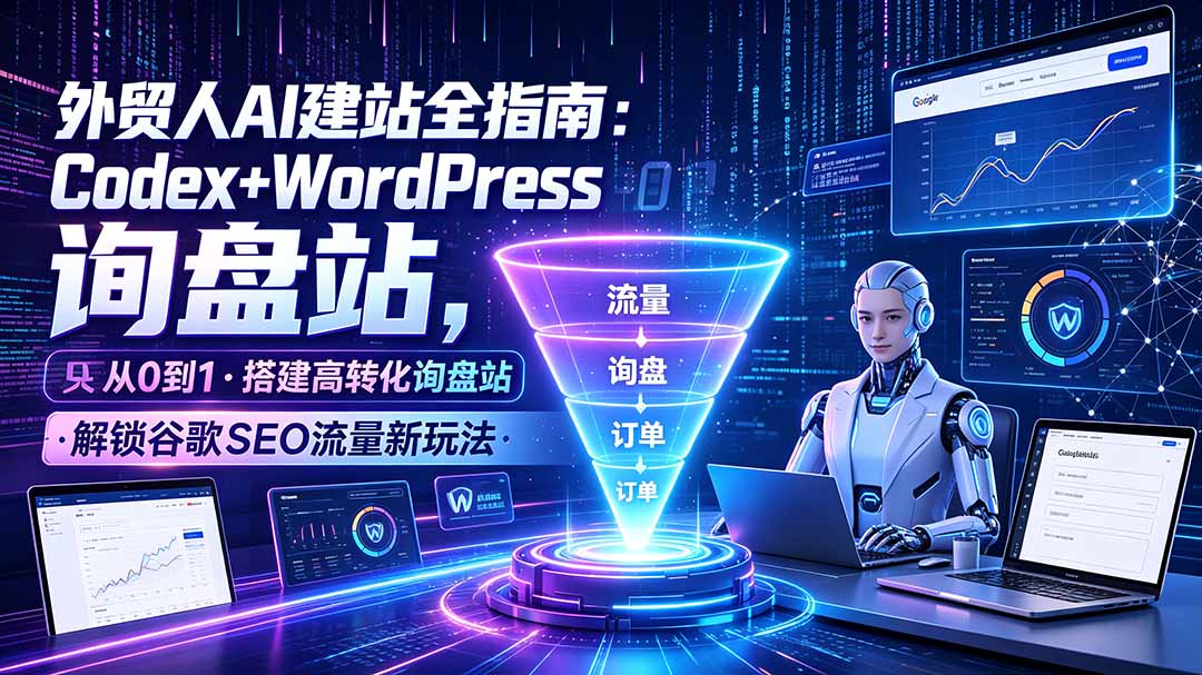 （19439期）外贸人AI建站全指南：Codex+WordPress从0到1·搭建高转化询盘站·解锁谷歌SEO流量新玩法-千寻创业网