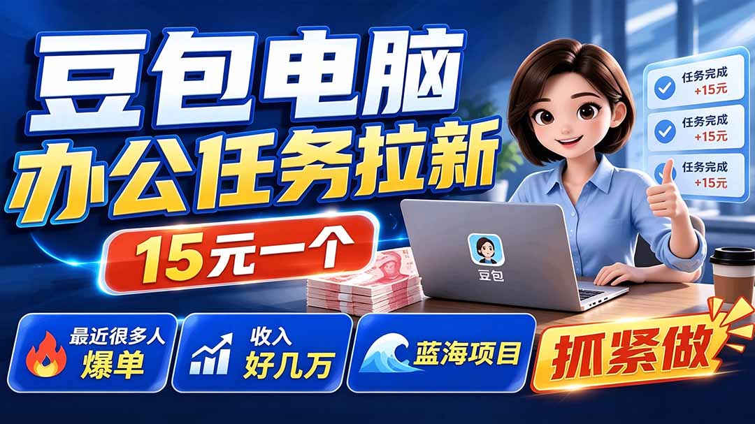 （19634期）豆包电脑办公任务拉新项目-更新，单价15元，最近很多人爆单，收入好几万，转化率超高，达人闭眼冲-千寻创业网