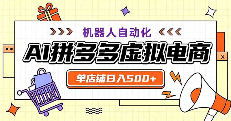 （19619期）用AI辅助开一家日入500+的拼多多虚拟店，机器人全自动托管-千寻创业网