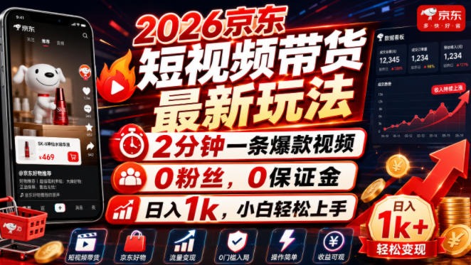 2026京东短视频带货最新玩法，2分钟一条爆款视频，0粉丝，0保证金，日入1k，小白轻松上手【揭秘】-千寻创业网