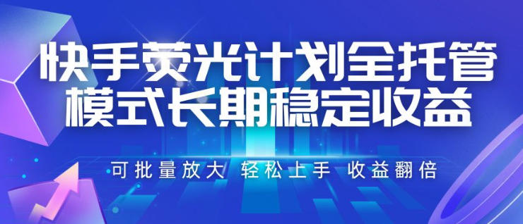 快手荧光计划全托管模式，长期稳定收益，一部手机可批量做，轻松上手，收益翻倍【揭秘】-千寻创业网