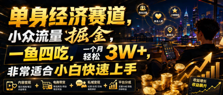单身经济赛道，小众流量掘金，一鱼四吃，一个月轻松3W+，非常适合小白快速上手【揭秘】-千寻创业网