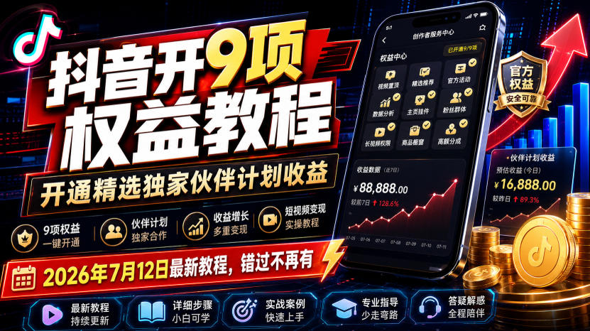 抖音开9项权益教程，开通精选独家伙伴计划收益，2026年7月12日最新教程，错过不再有-千寻创业网