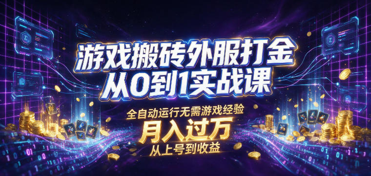 游戏搬砖外服打金从0到1实战课，从上号到收益，全自动运行无需游戏经验，月入过1W【揭秘】-千寻创业网