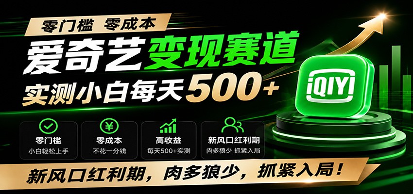零门槛爱奇艺变现冷门赛道，实测小白每天500+，新风口红利期，肉多狼少，抓紧入局！-千寻创业网