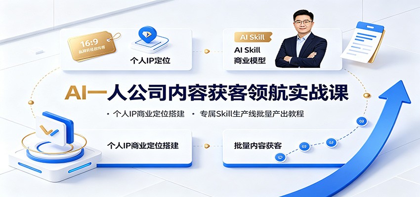 AI一人公司内容获客领航实战课：个人IP商业定位搭建，专属Skill生产线批量产出教程-千寻创业网