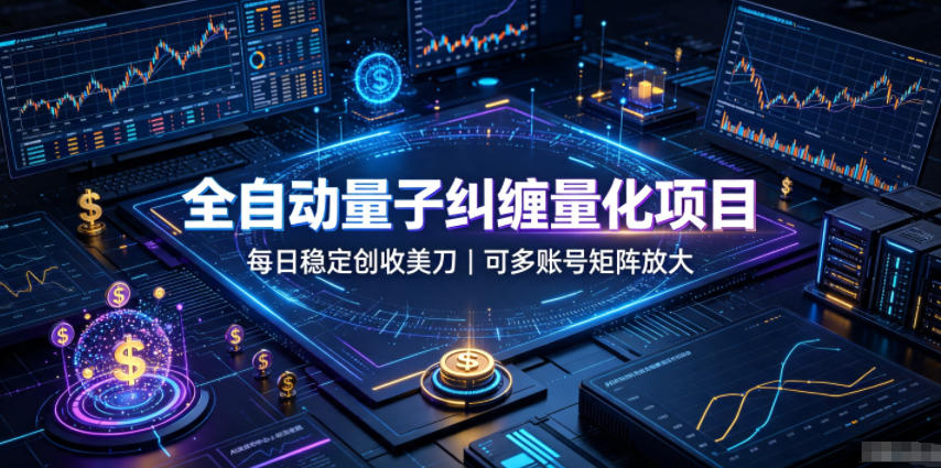 全自动量子纠缠量化项目，每日稳定创收美刀，可多账号矩阵放大【揭秘】-千寻创业网