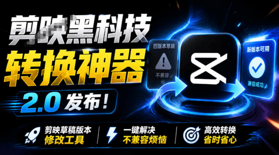 最新剪映黑科技转换神器2.0发布！剪映草稿版本修改工具，一键解决剪映草稿不兼容烦恼，完全免费-千寻创业网