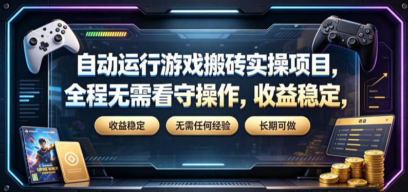 自动运行游戏搬砖实操项目，全程无需看守操作，收益稳定，无需任何经验，长期可做【揭秘】-千寻创业网