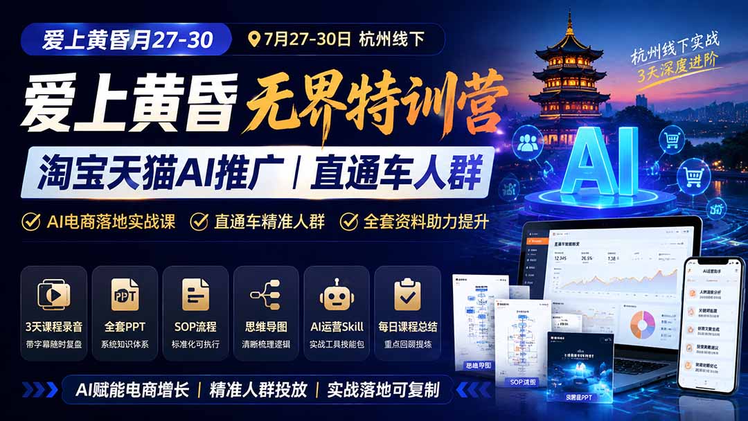 （19725期）爱上 黄昏 7月27-30｜杭州线下无界特训营｜淘宝天猫AI推广｜直通车人群｜全套PPT SOP思维导图资料包-千寻创业网