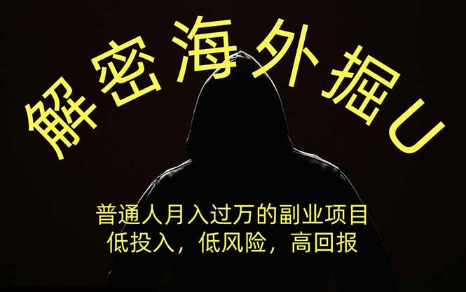 （19841期）解密海外掘U，普通人月入过万的副业项目，低投入、低风险高回报，没有之一-千寻创业网