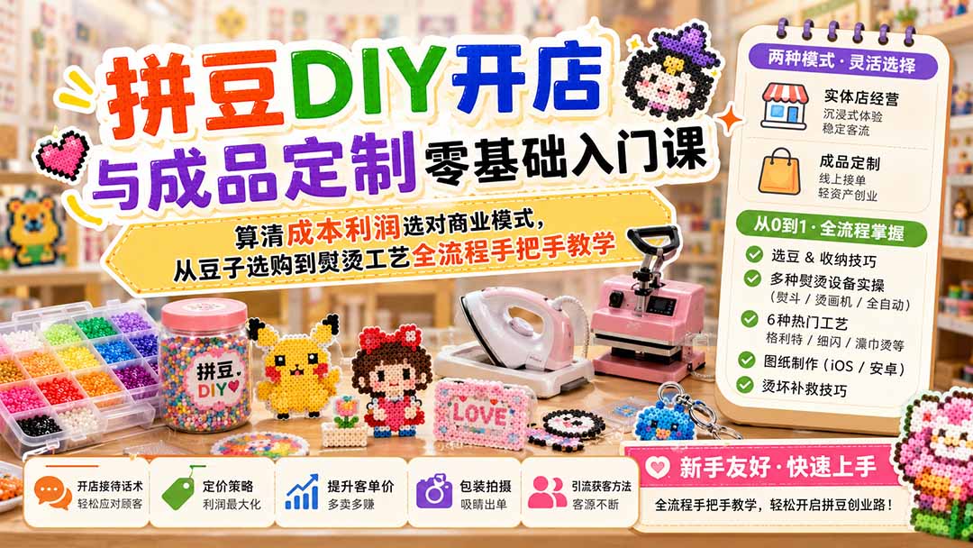 （19845期）拼豆DIY开店与成品定制零基础入门课；算清成本利润选对商业模式，从豆子选购到熨烫工艺全流程手把手教学-千寻创业网