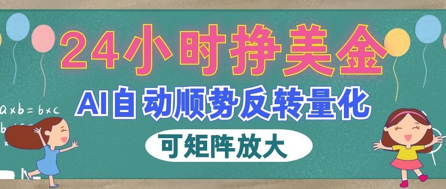 （19847期）AI自动顺势反转量化，24小时挣美金，每天见收益，可矩阵放大！-千寻创业网