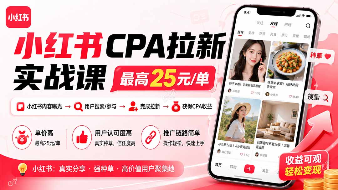 （19991期）小红书CPA拉新实战课-更新8月：最高25元/单，小红书内容曝光—用户搜索/参与—完成拉新—获得CPA收益-千寻创业网