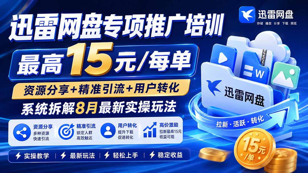 （19901期）迅雷网盘专项推广培训-更新8月——最高15元/每单，资源分享+精准引流+用户转化，系统拆解最新实操玩法-千寻创业网