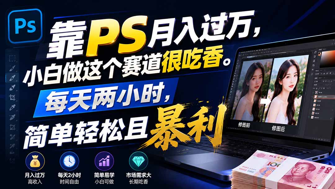 （19916期）靠PS月入过万，小白做这个赛道很吃香。每天两小时，简单轻松且暴利-千寻创业网