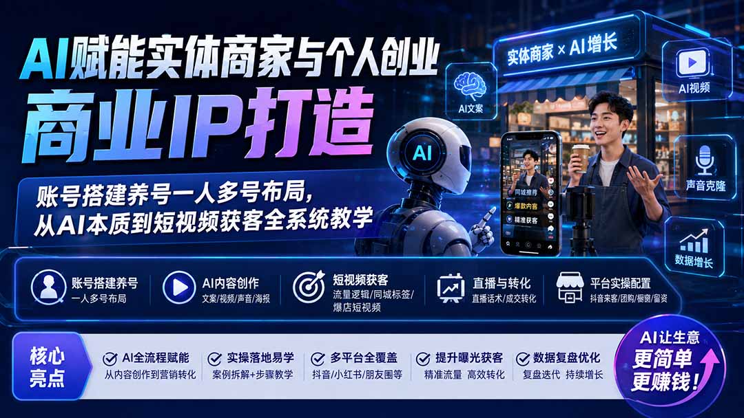 （19852期）AI赋能实体商家与个人创业商业IP打造；账号搭建养号一人多号布局，从AI本质到短视频获客全系统教学-千寻创业网