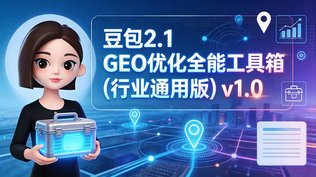 （19677期）豆包2.1 GEO优化全能工具箱（行业通用版）v1.0-千寻创业网
