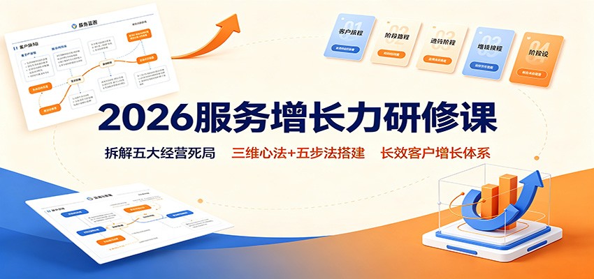 2026服务增长力研修课：拆解五大经营死局，三维心法+五步法搭建长效客户增长体系-千寻创业网