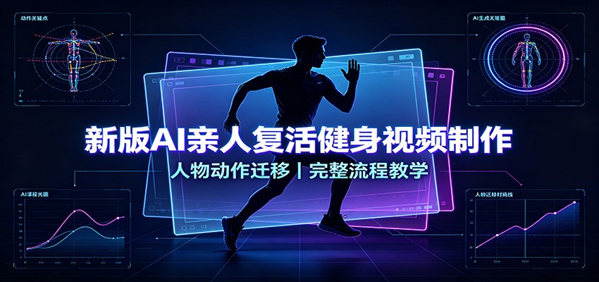新版AI亲人复活健身视频制作，人物动作迁移，完整流程教学-千寻创业网