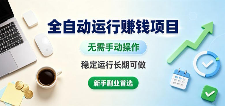 全自动运行賺钱项目，无需手动操作，稳定运行长期可做，新手副业首选【揭秘】-千寻创业网