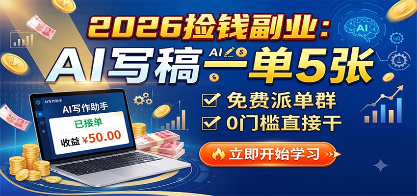 2026捡钱副业:AI写稿一单5张,免费派单群,0门槛直接干-千寻创业网