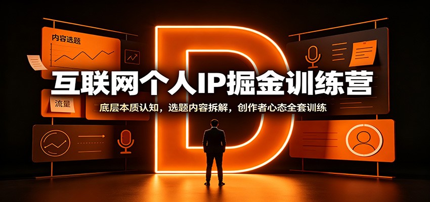 互联网个人IP掘金训练营：底层本质认知，选题内容拆解，创作者心态全套训练-千寻创业网