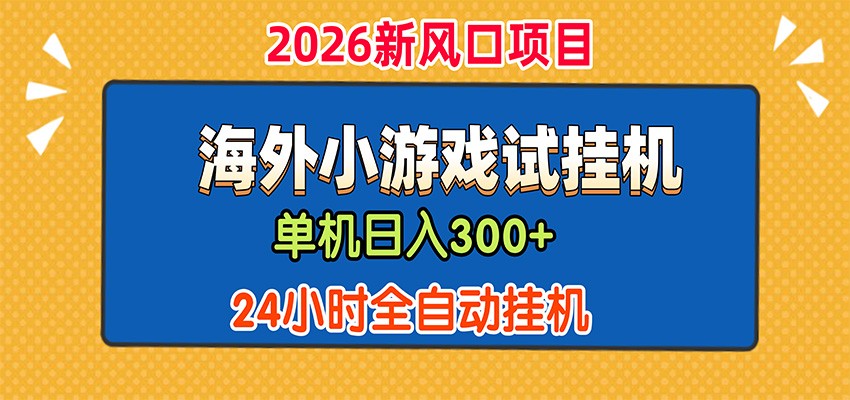 单机日产300+，海外广告小游戏试玩搬砖，24小时脚本全自动挂机-千寻创业网