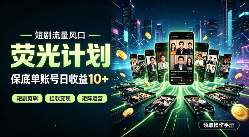 快手短剧荧光计划，全新变现风口，单账号保底日收益10+，长期稳定【揭秘】-千寻创业网