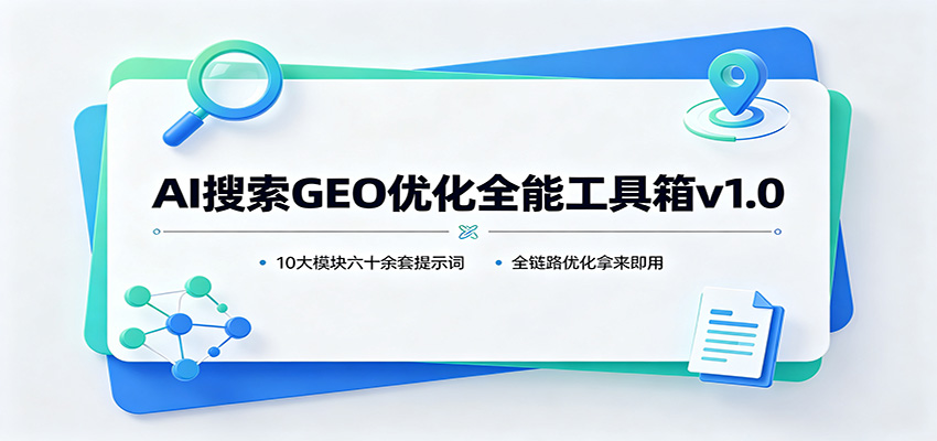 AI搜索GEO优化全能工具箱v1.0：10大模块六十余套提示词，全链路优化拿来即用-千寻创业网