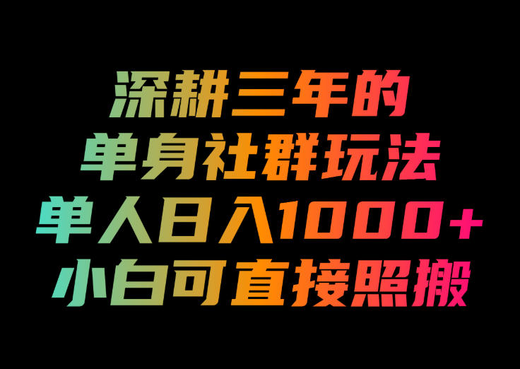 深耕三年的单身社群玩法，单人日入1000+，小白可直接照搬！【揭秘】-千寻创业网